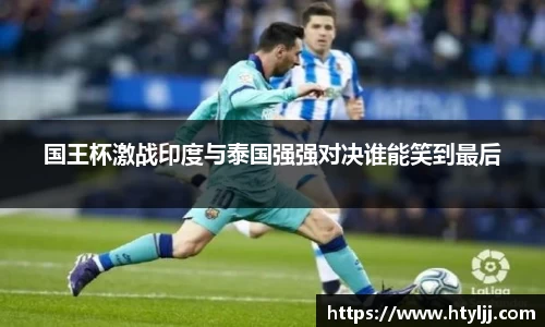 国王杯激战印度与泰国强强对决谁能笑到最后