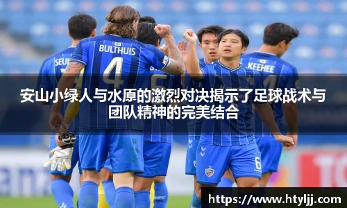 安山小绿人与水原的激烈对决揭示了足球战术与团队精神的完美结合