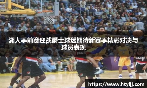 湖人季前赛迎战爵士球迷期待新赛季精彩对决与球员表现