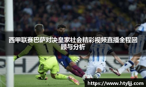 西甲联赛巴萨对决皇家社会精彩视频直播全程回顾与分析